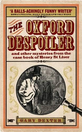 Oxford Despoiler: and Other Mysteries from the Case Book of Henry St Liver by Gary Dexter 9781906964115