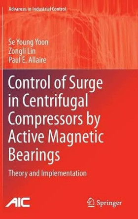 Control of Surge in Centrifugal Compressors by Active Magnetic Bearings: Theory and Implementation by Se Young Yoon 9781447142393