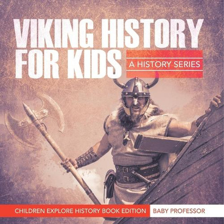 Viking History For Kids: A History Series - Children Explore History Book Edition by Baby Professor 9798869447111