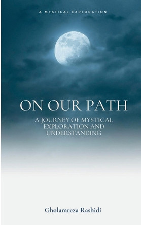 On our Path: A Journey of Mystical Exploration and Understanding by Gholamreza Rashidi 9783769354591