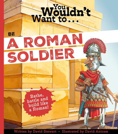 You Wouldn't Want To Be A Roman Soldier! by David Antram 9781835873564