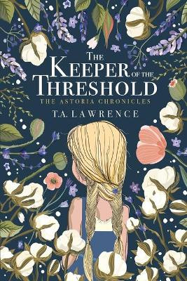 The Keeper of the Threshold: The Astoria Chronicles by T A Lawrence 9781737424307
