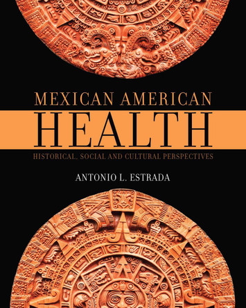Mexican American Health: Historical, Social, and Cultural Perspectives by Antonio L. Estrada 9798823321976