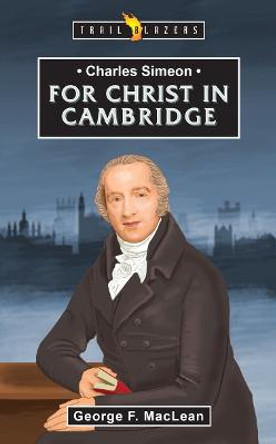 Charles Simeon: Christ in Cambridge by George MacLean