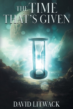 The Time That's Given by David Litwack 9798890250650