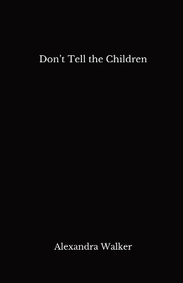 Don't Tell the Children by Alexandra Walker 9798869341365
