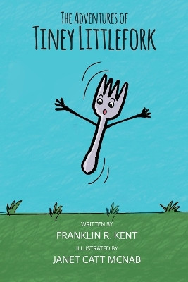 The Adventures of Tiney Littlefork by Franklin R Kent 9781957832371