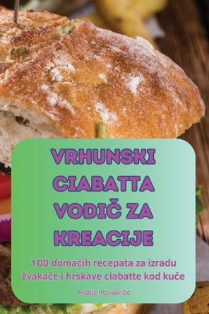Vrhunski Ciabatta Vodi&#268; Za Kreacije by Andrija Horvatin&#269;ic 9781836237945
