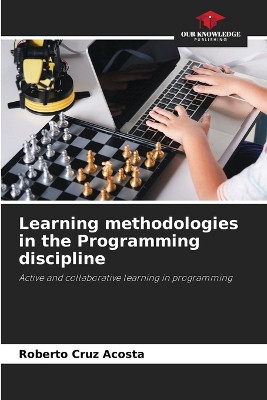 Learning methodologies in the Programming discipline by Roberto Cruz Acosta 9786207720736