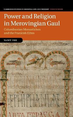 Power and Religion in Merovingian Gaul: Columbanian Monasticism and the Frankish Elites by Yaniv Fox 9781107064591
