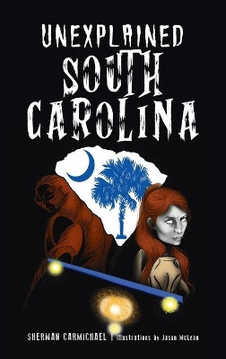 Unexplained South Carolina by Sherman Carmichael 9781540250810