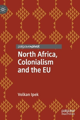 North Africa, Colonialism and the EU by Volkan Ipek 9783030295882