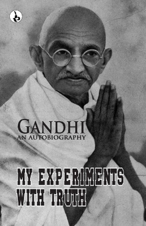 My Experiments With Truth: Gandhi An Autobiography by M K Gandhi 9789359915401
