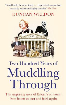 Two Hundred Years of Muddling Through: The surprising story of Britain's economy from boom to bust and back again by Duncan Weldon