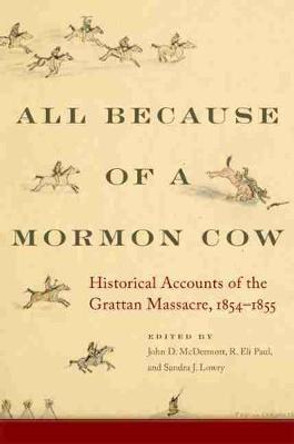 All Because of a Mormon Cow: Historical Accounts of the Grattan Massacre, 1854-1855 by John D McDermott