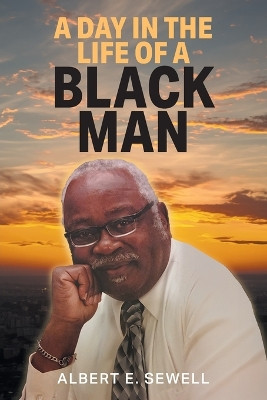 A Day in the Life of a Black Man by Albert E Sewell 9781682359440