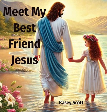 Meet My Best Friend Jesus by Kasey E Scott 9798218474713
