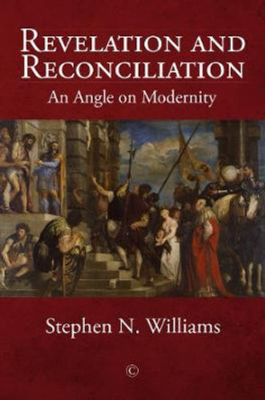 Revelation and Reconciliation: An Angle on Modernity by Stephen N. Williams
