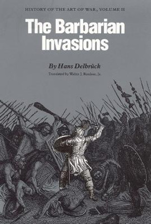 The Barbarian Invasions: History of the Art of War, Volume II by Hans Delbruck