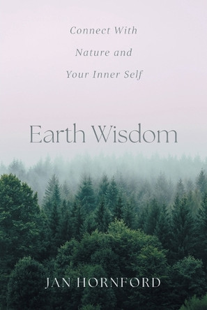 Earth Wisdom: Connect With Nature and Your Inner Self by Jan Hornford 9781038306609