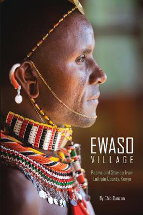 Ewaso Village: Poems and Stories from Laikipia County, Kenya by Chip Duncan