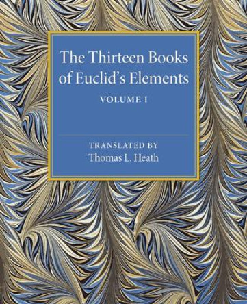 The Thirteen Books of Euclid's Elements: Volume 1: Introduction and Books I, II by Thomas L. Heath 9781107480421