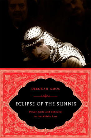 Eclipse of the Sunnis: Power, Exile, and Upheaval in the Middle East by Deborah Amos 9781586489502 Eclipse of the Sunnis: Power, Exile, and Upheaval in the Middle East by Deborah Amos 9781586489502