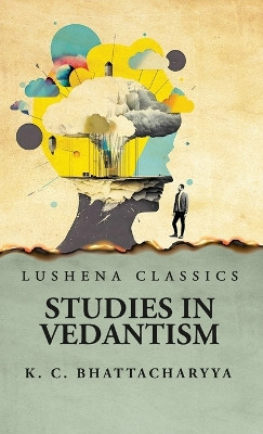 Studies in Vedantism by Krishna Chandra Bhattacharyya 9798890964984