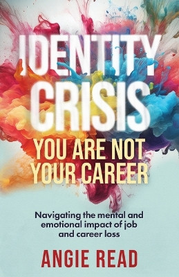 Identity Crisis: You Are Not Your Career by Angie Read 9798988603122