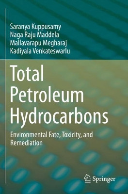 Total Petroleum Hydrocarbons: Environmental Fate, Toxicity, and Remediation by Saranya Kuppusamy 9783030240370