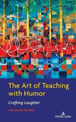 The Art of Teaching with Humor: Crafting Laughter by Teri Evans-Palmer 9781433186578