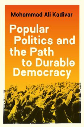 Popular Politics and the Path to Durable Democracy by Mohammad Ali Kadivar