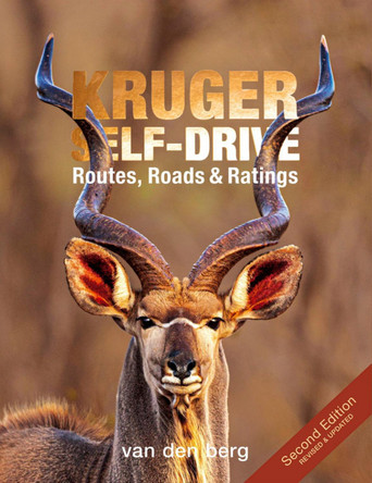 Kruger Self-Drive: Second Edition: Routes, Roads & Ratings by Philip And Ingrid Van Den Berg 9781776323227