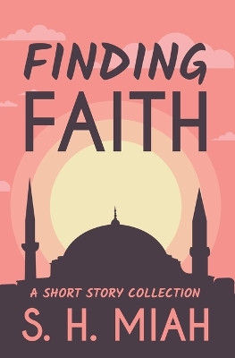 Finding Faith by S H Miah 9798215274682