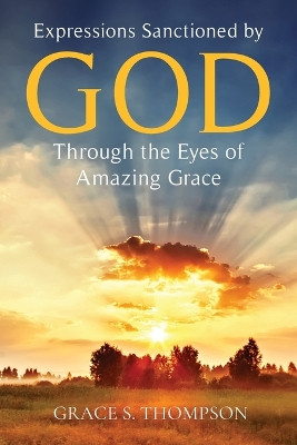 Expressions Sanctioned by God Through the Eyes of Amazing Grace by Grace Thompson 9798893566604