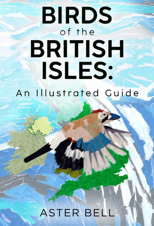 Birds of the British Isles: An Illustrated Guide by Aster Bell 9781804393772