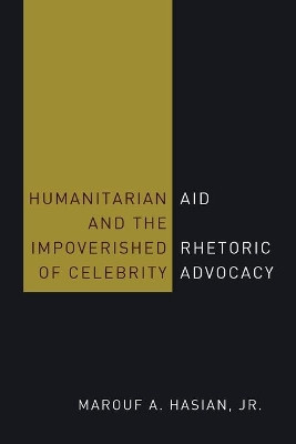 Humanitarian Aid and the Impoverished Rhetoric of Celebrity Advocacy by Marouf A. Hasian 9781433134029