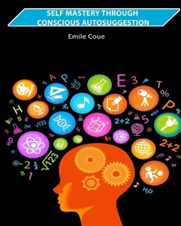 Self Mastery Through Conscious Autosuggestion by Emile Coue 9781034395553