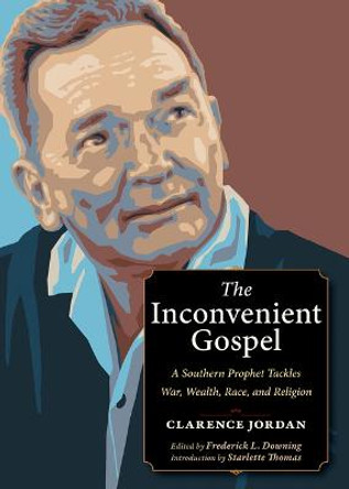 The Inconvenient Gospel: A Southern Prophet Tackles War, Wealth, Race, and Religion by Clarence Jordan