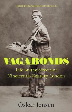 Vagabonds: Life on the Streets of Nineteenth-century London by Oskar Jensen