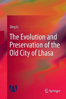 The Evolution and Preservation of the Old City of Lhasa by Qing Li 9789811349416