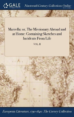 Marcella: Or, the Missionary Abroad and at Home: Containing Sketches and Incidents from Life; Vol. II by Anonymous 9781375357371