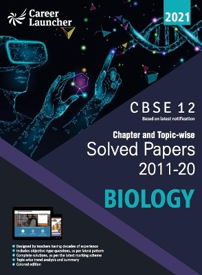 CBSE Class XII 2021 - Chapter and Topic-wise Solved Papers 2011-2020: Biology (All Sets - Delhi & All India) by Career Launcher 9789389718959