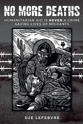 No More Deaths: Humanitarian Aid is Never a Crime, Saving Lives of Migrants by Sue Lefebvre 9781087857879
