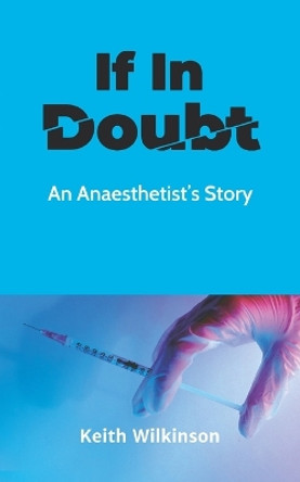 If In Doubt: An Anaesthetist's Story by Keith Wilkinson 9781803690575