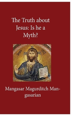 The Truth About Jesus: Is He a Myth? by Mangasar M Mangasarian 9781639230112