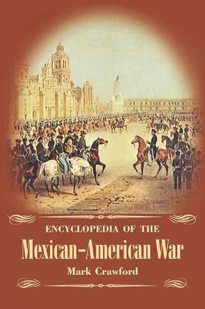 Encyclopedia of the Mexican-American War by Mark Crawford 9781576070598