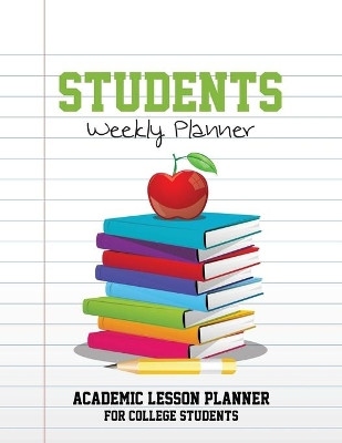 Students Weekly Planner: Academic Lesson Planner for College Students by Speedy Publishing LLC 9781630226596
