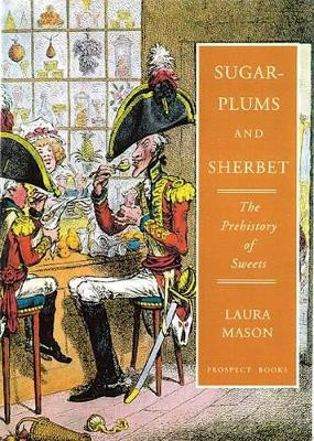 Sugar-plums and Sherbet: The Prehistory of Sweets by Laura Mason 9781903018286