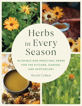 Herbs in Every Season: 48 Edible and Medicinal Herbs for the Kitchen, Garden, and Apothecary by Bevin Cohen 9781643261966